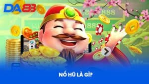 Nổ Hũ Là Gì? Định Nghĩa Và Cơ Chế Hoạt Động Tại DA88